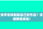 快手怎么删除自己的作品 快手删除自己作品的方法